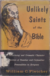Image of Unlikely saints of the bible : Surprising and dramatic character sketches of familiar and unfamiliar personalities in scripture