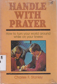 Image of Handle with prayer : how to turn your world around while on knees