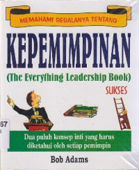 Image of Memahami segalanya tentang kepemimpinan(the everything leadership boook): Dua puluh konsep inti yang harus diketahui oleh setiap pemimpin