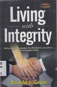 Image of Living with integrity : Memercayai,mengatakan dan melakukan yang benar sesuai panggilan Tuhan