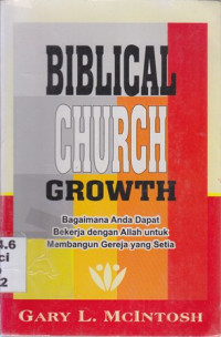 Image of Biblical church growth : Bagaimana anda dapat bekerja dengan Allah untuk membangun gereja yang setia