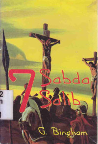 Image of 7 Sabda Salib : 7 pelajaran pehaman Alkitab berdasarkan Sabda Yesus Kristus pada waktu Ia disalibkan