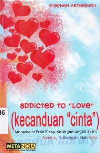 Image of Addicted to Love : memahami pola sikap ketergantungan akan asmara, hubungan dan seks