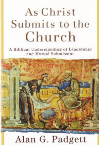 Image of As christ submits to the churuch : a biblical understanding of leadership and mutal submmission
