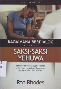 Image of Bagaimana berdialog dengan saksi-saksi yehuwa : sebuah pendekatan yang ramah untuk menyampaikan kebenaran tentang Allah Alkitab