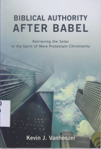Image of Biblical authority after Babel : retrieving the solas in the spirit of mere protestan christianity