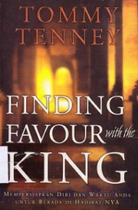 Image of Finding favour with the king : mempersiapkan diri dan waktu anda untuk berada di hadirat-Nya