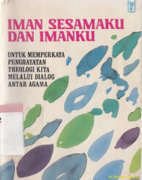 Image of Iman sesamaku dan imanku : untuk memperkaya penghayatan kita melalui dialog antar agama (Original : My neigbour's faith and mine)