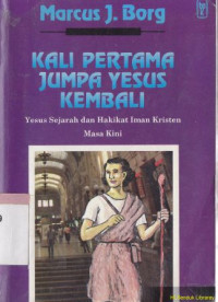 Image of Kali pertama jumpa Yesus kembali : yesus sejarah dan hakikat iman kristen masa kini : meeting jesus again for the first time : the historical jesus & the heart o