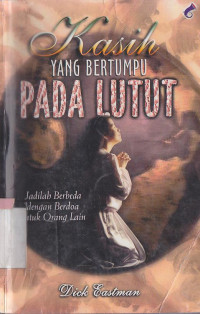 Image of Kasih yang bertumpu pada lutut : jadilah berbeda dengan berdoa untuk orang lain
