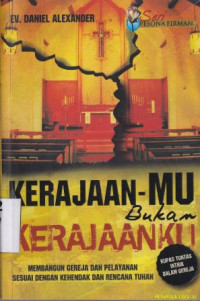 Image of Kerajaan-Mu bukanlah kerajaanku : Membangun geraja dan pelayanan sesuai dengan kehendak dan rencana Tuhan