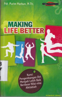 Image of Making life better :Kunci pengembangan diri menjadi lebih baik berdasarkan nilai-nilai alkitab