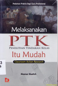 Image of Melaksanakan PTK (penelitian tindak kelas) itu mudah :Pedoman praktis bagi guru profesional