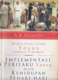 Image of Meneladani jejak Yesus sebagai pemimpin : implementasi perilaku Yesus dalam kehidupan sehari-hari