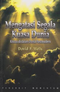 Image of Mengatasi Segala Kuasa Dunia : Kristus di dalam dunia postmodern