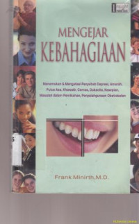 Image of Mengejar kebahagiaan :menemukan dan mengatasi penyebab depresi, amarah, putus asa, khawatir, cemas, dukacita, kesepian, masalah dalam pernikahan, penyalahgunaan obat-obatan