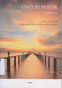 Image of Only by prayer : pray like Jesus experience the amazing work of God
