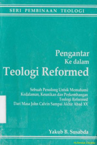 Image of Pengantar ke dalam teologi reformed :sebuah penolong untuk memahami ke dalaman, keunikan dan perkembangan, teologi reformed dari masa John Kalvin sampai akhir abad XX