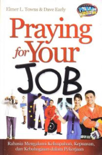Image of Praying For Your Job : Rahasia Mengalami Kelimpahan, Kepuasan Dan Kebahagiaan Pekerjaan