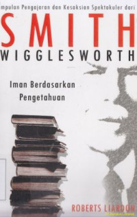 Image of Iman berdasarkan pengetahuan :kumpulan pengajaran dan kesaksian spektakuler dari Smith Wigglesworth