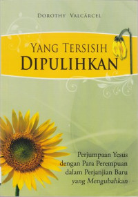 Image of Yang tersisih dipulihkan : perjumpaan Yesus dengan para perempuan dalam PB