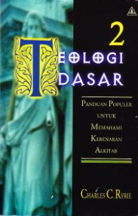 Image of Teologi dasar 2 : panduan populer untuk memahami kebenaran Alkitab