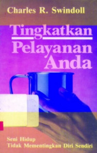 Image of Tingkatkan pelayanan anda : seni hidup tidak mementingkan diri sendiri